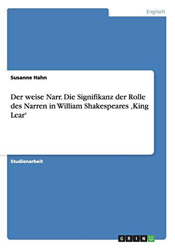 Der weise Narr. Die Signifikanz der Rolle des Narren in William Shakespeares ¿King Lear¿