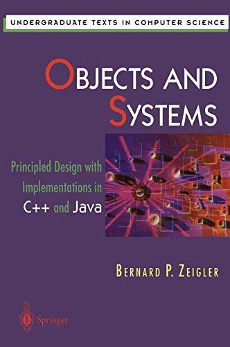 Objects and Systems: Principled Design with Implementations in C++ and Java (Undergraduate Texts in Computer Science)