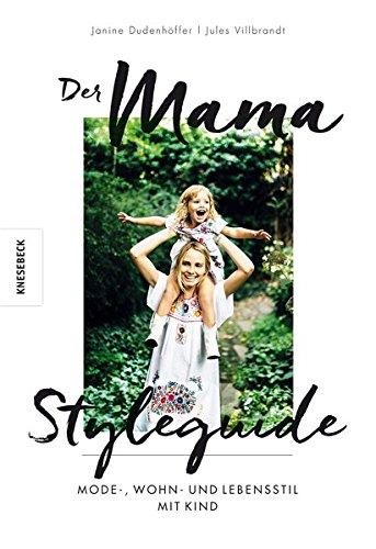 Der Mama Styleguide: Mode-, Wohn- und Lebensstil mit Kind