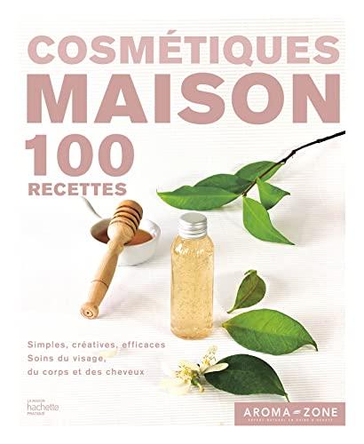 Cosmétiques maison : 100 recettes : simples, créatives, efficaces, soins du visage, du corps et des cheveux