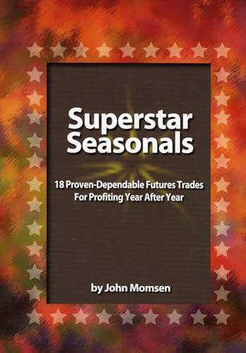 Superstar Seasonals: 18 Proven-Dependable Futures Trades for Profiting Year After Year