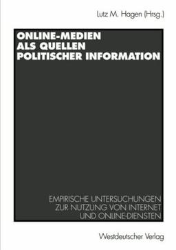 Online-Medien als Quellen politischer Information: Empirische Untersuchungen zur Nutzung von Internet und Online-Diensten