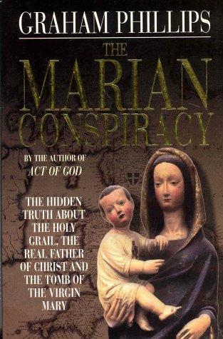 Marian Conspiracy: The Hidden Truth About the Holy Grail, the Real Father of Christ and the Tomb of the Virgin Mary