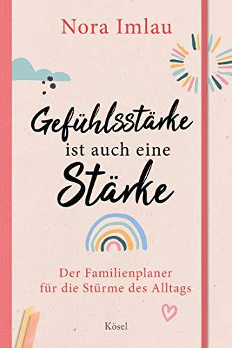 Gefühlsstärke ist auch eine Stärke!: Der Familienplaner für die Stürme des Alltags