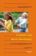 Erziehen mit Maria Montessori: Ein reformpädagogisches Konzept in der Praxis