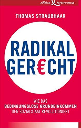 Radikal gerecht: Wie das bedingungslose Grundeinkommen den Sozialstaat revolutioniert