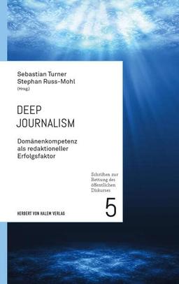 Deep Journalism: Domänenkompetenz als redaktioneller Erfolgsfaktor (Schriften zur Rettung des öffentlichen Diskurses)