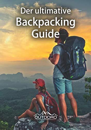 Der ultimative Backpacking Guide von Outdoro - Reiseführer für Rucksack-Reisen - Die weltweit schönsten Reiseziele für Backpacker