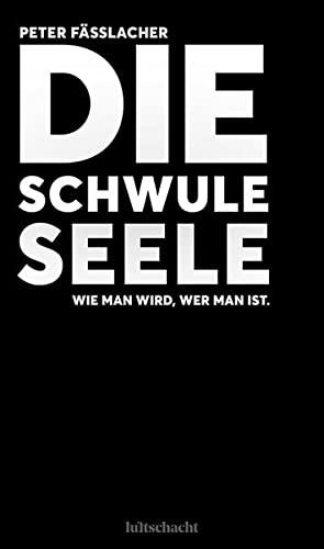 Die schwule Seele: Wie man wird, wer man ist.