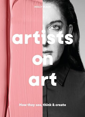 Artists on Art: How They See, Think & Create