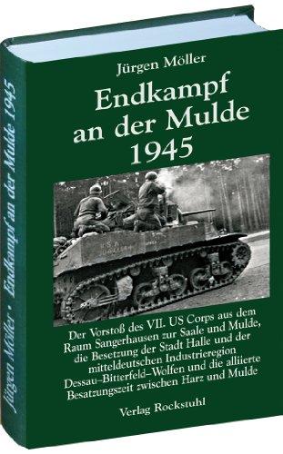 Endkampf an der Mulde 1945 (Jürgen Möller Reihe - Bd. 5): Kriegsende in Thüringen 1945, Band 8. Der Vorstoß des VII. US Corps aus dem Raum ... Besatzungszeit zwischen Harz und Mulde