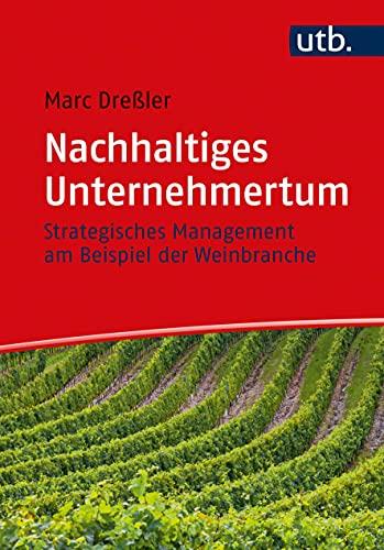 Nachhaltiges Unternehmertum: Strategisches Management am Beispiel der Weinbranche