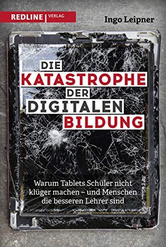 Die Katastrophe der digitalen Bildung: Warum Tablets Schüler nicht klüger machen – und Menschen die besseren Lehrer sind