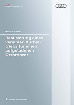 Realisierung eines variablen Kurbeltriebs für einen aufgeladenen Ottomotor (Audi Dissertationsreihe)