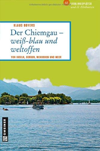 Chiemgau - weiß-blau und weltoffen: Von Inseln, Bergen, Menschen und Meer