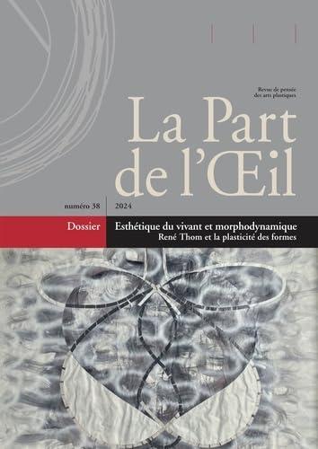 Part de l'oeil (La), n° 38. Esthétique du vivant : René Thom et la plasticité des formes