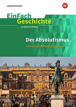 EinFach Geschichte ...unterrichten: Der Absolutismus: Herrschaft von Gottes Gnaden