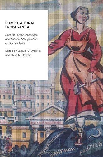 Computational Propaganda: Political Parties, Politicians, and Political Manipulation on Social Media (Oxford Studies in Digital Politics)