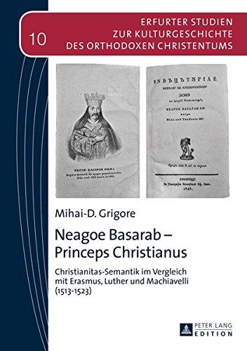 Neagoe Basarab – Princeps Christianus: Christianitas-Semantik im Vergleich mit Erasmus, Luther und Machiavelli (1513–1523) (Erfurter Studien zur Kulturgeschichte des Orthodoxen Christentums, Band 10)