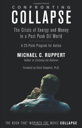 Confronting Collapse: The Crisis of Energy and Money in a Post Peak Oil World: A 25-Point Program for Action