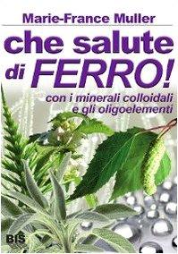 Che salute di ferro! Con i minerali colloidali e gli oligoelementi