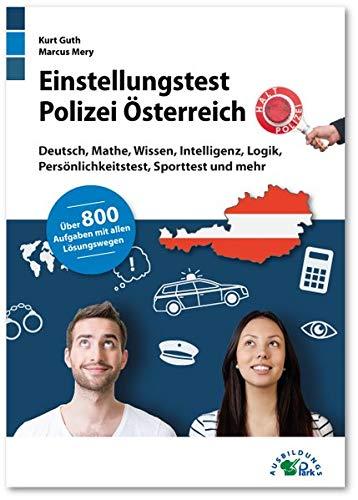 Einstellungstest Polizei Österreich: Fit für den Aufnahmetest im Auswahlverfahren | Deutsch, Mathe, Wissen, Intelligenz, Logik, Persönlichkeitstest, ... | Über 800 Aufgaben mit allen Lösungswegen