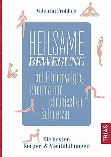 Heilsame Bewegung bei Fibromyalgie, Rheuma und chronischen Schmerzen: Die besten Körper- & Mentalübungen