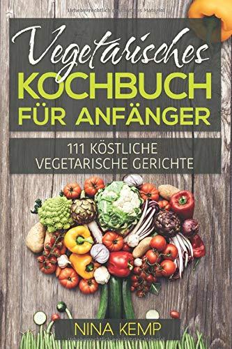 Vegetarisches Kochbuch für Anfänger: 111 Köstliche vegetarische Gerichte