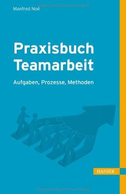 Praxisbuch Teamarbeit: Aufgaben, Prozesse, Methoden