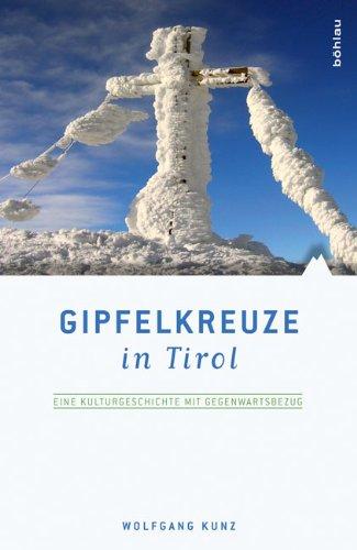 Gipfelkreuze in Tirol: Eine Kulturgeschichte mit Gegenwartsbezug