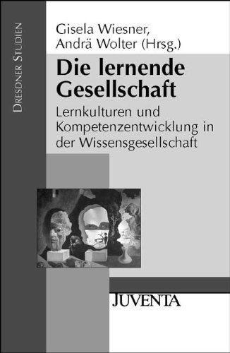 Die lernende Gesellschaft: Lernkulturen und Kompetenzentwicklung in der Wissensgesellschaft (Dresdner Studien zur Erziehungswissenschaft und Sozialforschung)