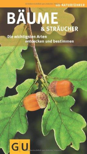 Bäume und Sträucher: Die wichtigsten Arten entdecken und bestimmen (GU Naturführer 2012)