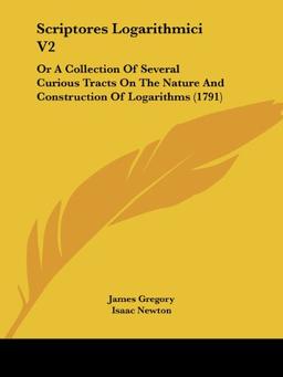 Scriptores Logarithmici V2: Or A Collection Of Several Curious Tracts On The Nature And Construction Of Logarithms (1791)