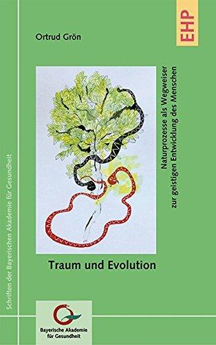 Traum und Evolution: Naturprozesse als Wegweiser zur geistigen Entwicklung des Menschen (Schriften der Bayerischen Akademie für Gesundheit)