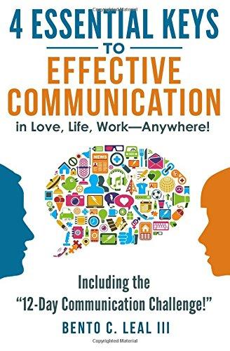 4 Essential Keys to Effective Communication in Love, Life, Work--Anywhere!: Including the 12-Day Communication Challenge!