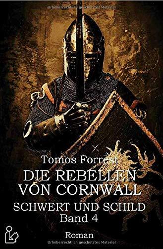 DIE REBELLEN VON CORNWALL - SCHWERT UND SCHILD, BAND 4: Ein historischer Abenteuer-Roman