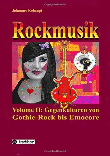 Rockmusik: Volume II: Gegenkulturen von Gothic-Rock bis Emocore