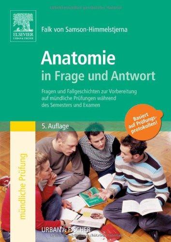 Anatomie in Frage und Antwort: Fragen und Fallgeschichten zur Vorbereitung auf mündliche Prüfungen während des Semesters und Examen