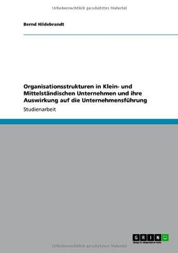 Organisationsstrukturen in Klein- und Mittelständischen Unternehmen und ihre Auswirkung auf die Unternehmensführung