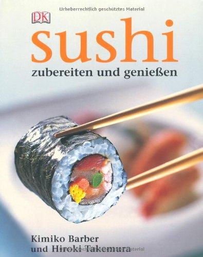 Sushi: Zubereiten und genießen. Alles über Sushi: Von der Zubereitung über die Tischetikette bis hin zur Geschichte. Alle Grundrezepte: ... East-West-Varianten. Warenkunde, Werkzeuge