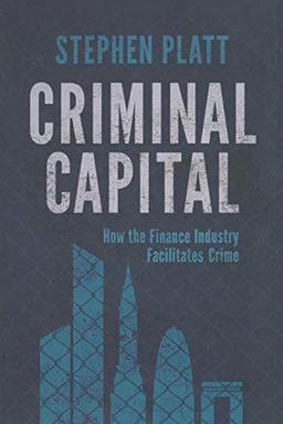 Criminal Capital: How the Finance Industry Facilitates Crime