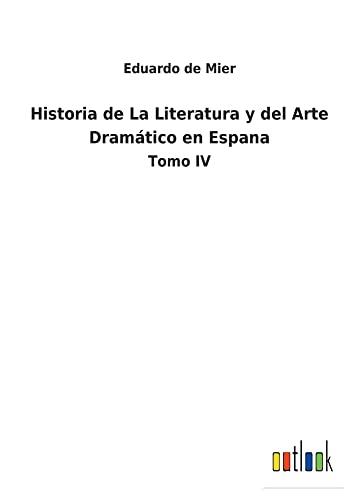 Historia de La Literatura y del Arte Dramático en Espana: Tomo IV