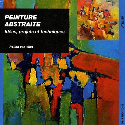 Peinture abstraite : idées, projets et techniques