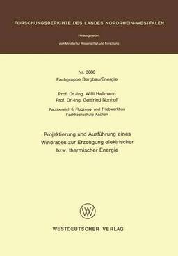 Projektierung und Ausführung eines Windrades zur Erzeugung elektrischer bzw. thermischer Energie (Forschungsberichte des Landes Nordrhein-Westfalen)