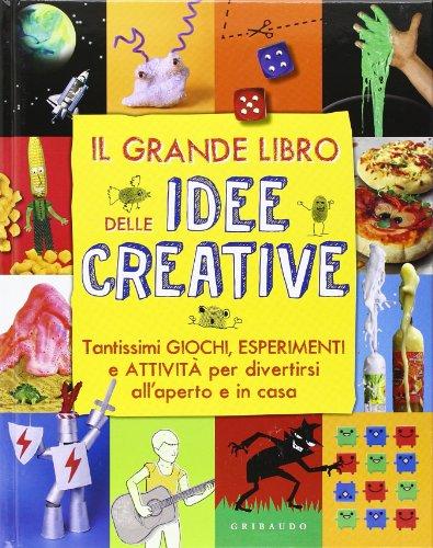 Il grande libro delle idee creative. Tantissimi giochi, esperimenti e attività per divertirsi all'aperto e in casa