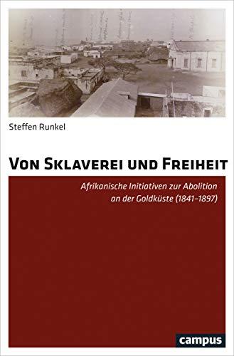 Von Sklaverei und Freiheit: Afrikanische Initiativen zur Abolition an der Goldküste (1841-1897)