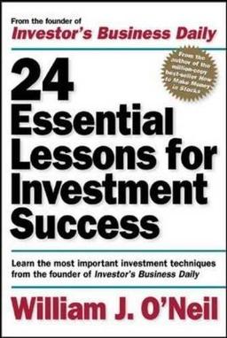 24 Essential Lessons for Investment Success: Learn the Most Important Investment Techniques from the Founder of Investor's Business Daily: Learn the ... the Founder of "Investor's Business Daily"