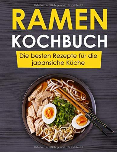 Ramen Kochbuch: Die besten Rezepte für die japansiche Küche