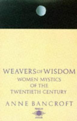 Weavers of Wisdom: Women Mystics of the 20th Century: Women Mystics of the Twentieth Century (Arkana)