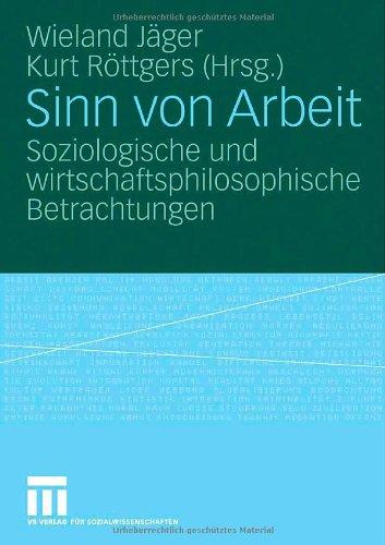 Sinn von Arbeit: Soziologische und wirtschaftsphilosophische Betrachtungen